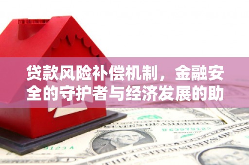 德宏贷款风险补偿机制,金融安全的守护者与经济发展的助推器 德宏贷款风险补偿机制,金融安全的守护者与经济发展的助推器