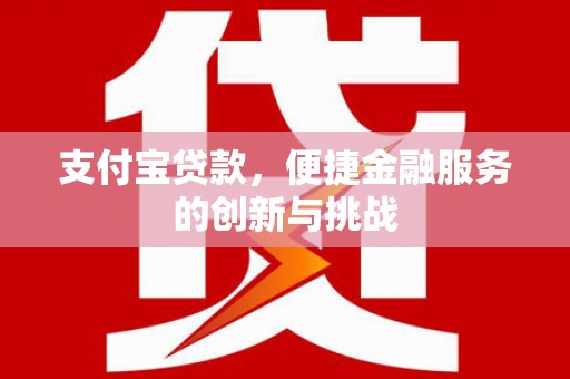 德宏支付宝贷款，便捷金融服务的创新与挑战