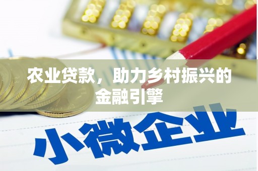 德宏农业贷款，助力乡村振兴的金融引擎