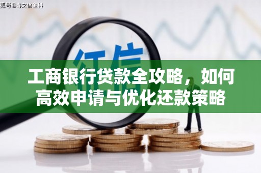 德宏工商银行贷款全攻略，如何高效申请与优化还款策略