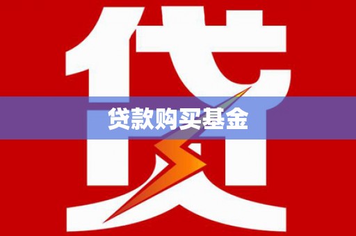 德宏贷款购买基金
