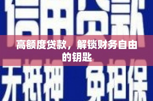德宏高额度贷款，解锁财务自由的钥匙