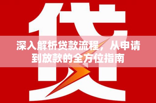 德宏深入解析贷款流程，从申请到放款的全方位指南