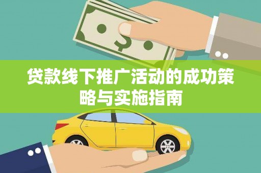 德宏贷款线下推广活动的成功策略与实施指南