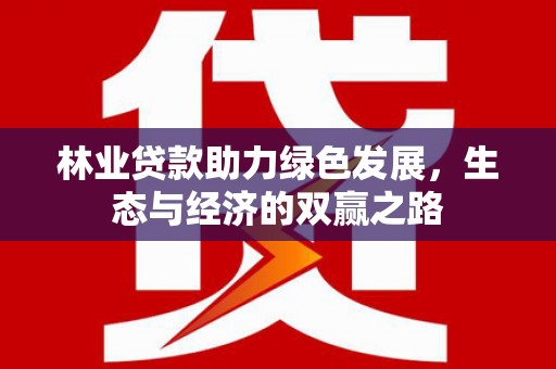 德宏林业贷款助力绿色发展，生态与经济的双赢之路