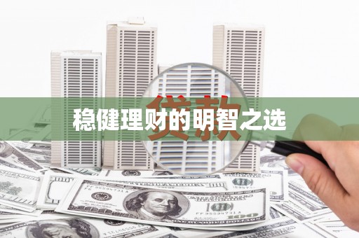 德宏稳健理财的明智之选