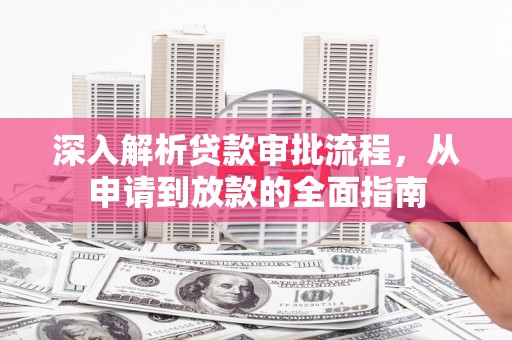德宏深入解析贷款审批流程，从申请到放款的全面指南