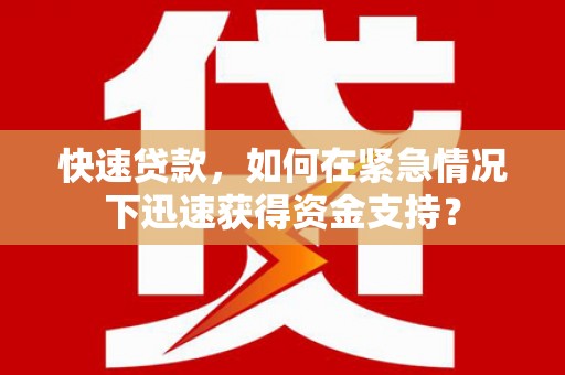 德宏快速贷款，如何在紧急情况下迅速获得资金支持？