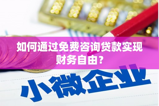 德宏如何通过免费咨询贷款实现财务自由？