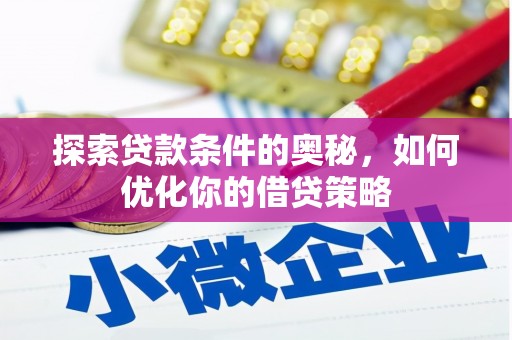 德宏探索贷款条件的奥秘，如何优化你的借贷策略