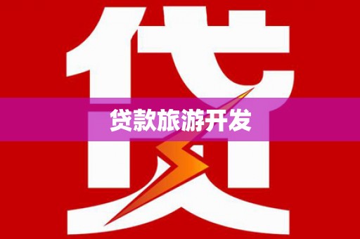 德宏贷款旅游开发
