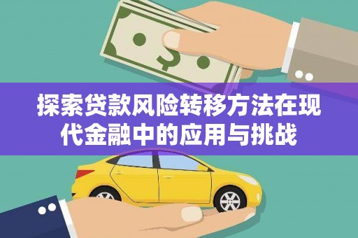 德宏探索贷款风险转移方法在现代金融中的应用与挑战