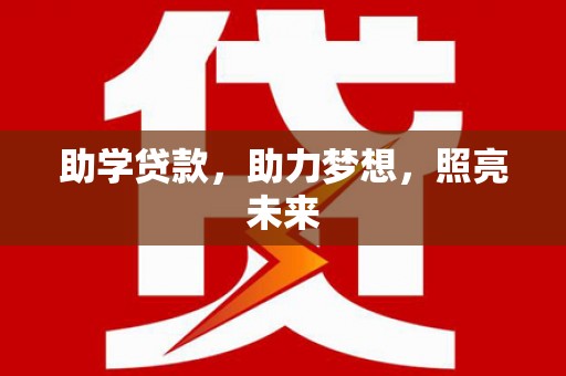 德宏助学贷款，助力梦想，照亮未来