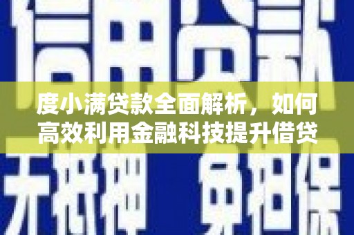 德宏度小满贷款全面解析，如何高效利用金融科技提升借贷体验