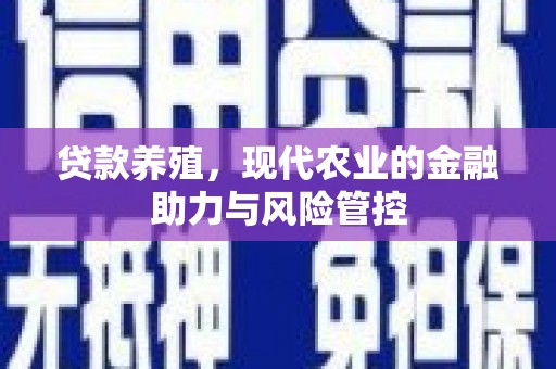 德宏贷款养殖，现代农业的金融助力与风险管控
