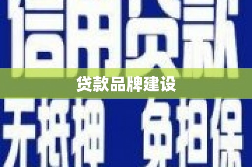 德宏贷款品牌建设