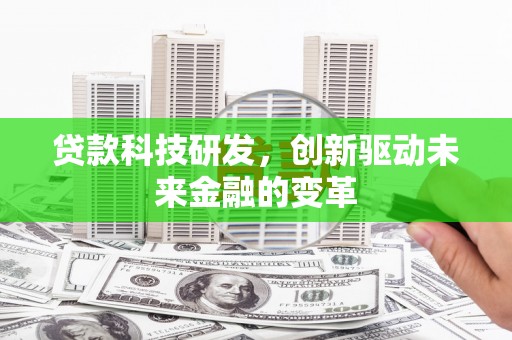 德宏贷款科技研发，创新驱动未来金融的变革