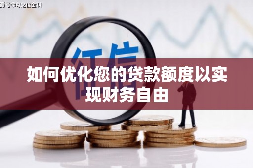 德宏如何优化您的贷款额度以实现财务自由
