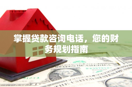 德宏掌握贷款咨询电话，您的财务规划指南