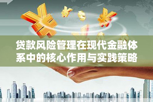 德宏贷款风险管理在现代金融体系中的核心作用与实践策略