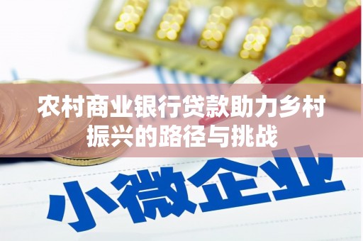 德宏农村商业银行贷款助力乡村振兴的路径与挑战