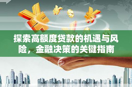 德宏探索高额度贷款的机遇与风险，金融决策的关键指南