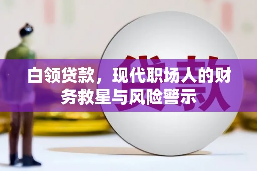 德宏白领贷款，现代职场人的财务救星与风险警示