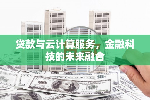 德宏贷款与云计算服务，金融科技的未来融合