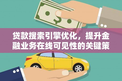 德宏贷款搜索引擎优化，提升金融业务在线可见性的关键策略