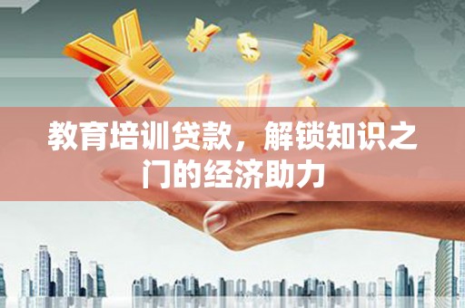 德宏教育培训贷款，解锁知识之门的经济助力