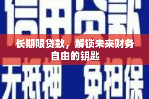德宏长期限贷款，解锁未来财务自由的钥匙