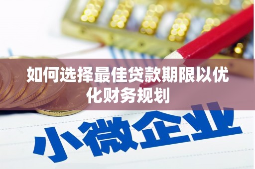 德宏如何选择最佳贷款期限以优化财务规划