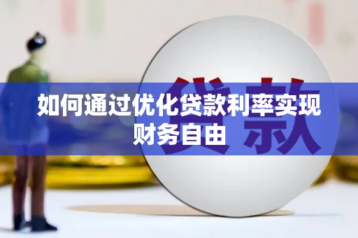德宏如何通过优化贷款利率实现财务自由