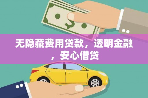 德宏无隐藏费用贷款，透明金融，安心借贷