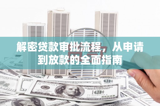 德宏解密贷款审批流程，从申请到放款的全面指南