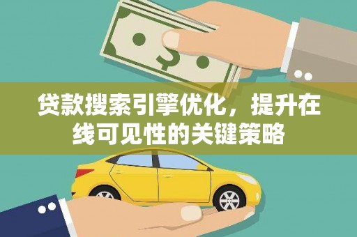 德宏贷款搜索引擎优化，提升在线可见性的关键策略