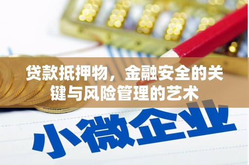 德宏贷款抵押物，金融安全的关键与风险管理的艺术