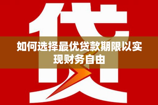 德宏如何选择最优贷款期限以实现财务自由