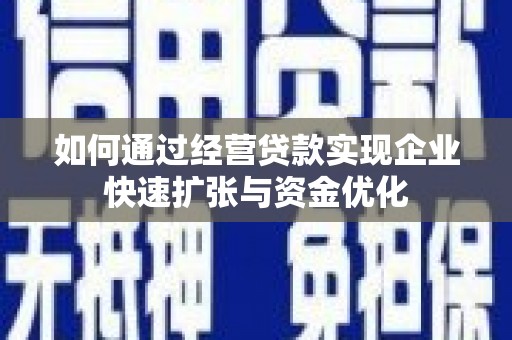 德宏如何通过经营贷款实现企业快速扩张与资金优化