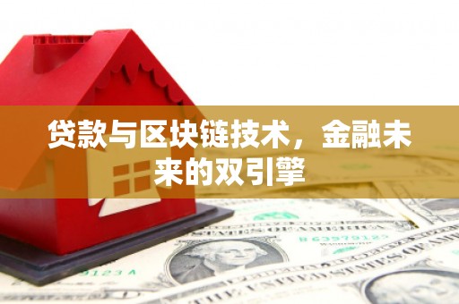 德宏贷款与区块链技术，金融未来的双引擎