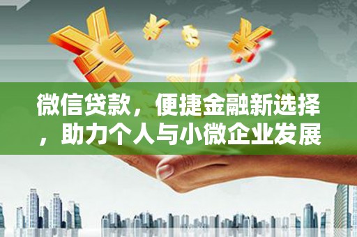 德宏微信贷款，便捷金融新选择，助力个人与小微企业发展