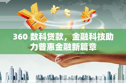 德宏360 数科贷款，金融科技助力普惠金融新篇章