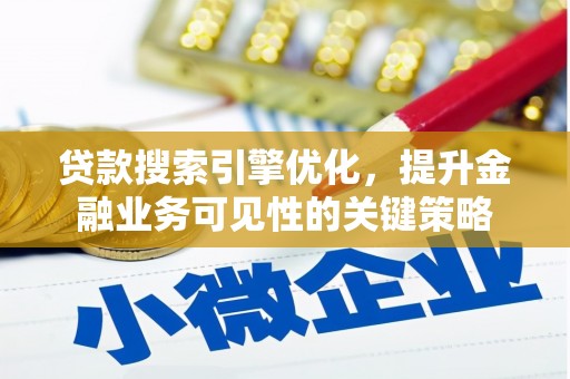 德宏贷款搜索引擎优化，提升金融业务可见性的关键策略