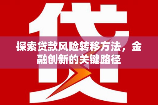 德宏探索贷款风险转移方法，金融创新的关键路径