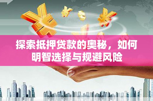 德宏探索抵押贷款的奥秘，如何明智选择与规避风险