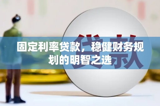 德宏固定利率贷款，稳健财务规划的明智之选