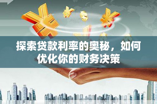 德宏探索贷款利率的奥秘，如何优化你的财务决策