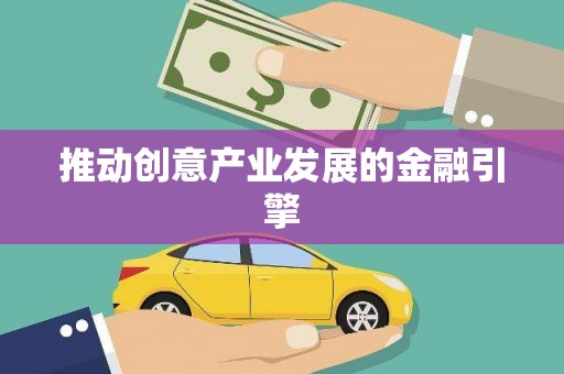 德宏推动创意产业发展的金融引擎