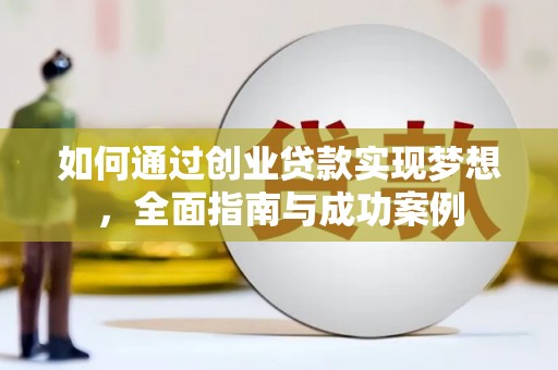 德宏如何通过创业贷款实现梦想，全面指南与成功案例