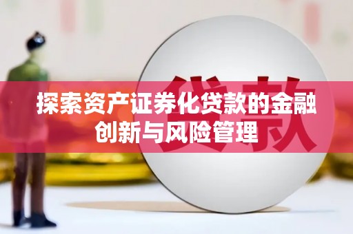 德宏探索资产证券化贷款的金融创新与风险管理